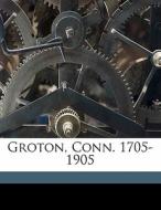 Groton, Conn. 1705-1905 di Charles Rathbone Stark edito da Nabu Press