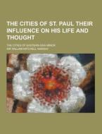 The Cities Of St. Paul Their Influence On His Life And Thought; The Cities Of Eastern Asia Minor di Sir William Mitchell Ramsay edito da Theclassics.us