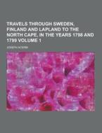 Travels Through Sweden, Finland And Lapland To The North Cape, In The Years 1798 And 1799 Volume 1 di Joseph Acerbi edito da Theclassics.us