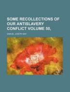 Some Recollections of Our Antislavery Conflict Volume 50, di Samuel Joseph May edito da Rarebooksclub.com