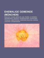 Ehemalige Gemeinde (München) di Quelle Wikipedia edito da Books LLC, Reference Series