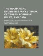 The Mechanical Engineer\'s Pocket-book Of Tables, Formulae, Rules, And Data; A Handy Book Of Reference For Daily Use In Engineering Practice di United States Congressional House, Daniel Kinnear Clark edito da Rarebooksclub.com