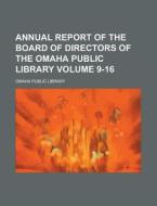 Annual Report Of The Board Of Directors Of The Omaha Public Library Volume 9-16 di U S Government, Omaha Public Library edito da Rarebooksclub.com