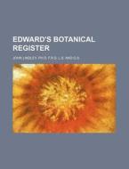 Edward's Botanical Register di Ph. D. F. R. S. L. S. John Lindley edito da Rarebooksclub.com