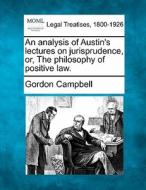 An Analysis Of Austin's Lectures On Juri di Gordon Campbell edito da Gale Ecco, Making of Modern Law