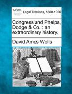 Congress And Phelps, Dodge & Co. : An Ex di David Ames Wells edito da Gale Ecco, Making of Modern Law