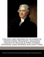 Colleges and Universities Attended by United States Presidents, Including College of William & Mary: Thomas Jefferson, J di Victoria Hockfield edito da WEBSTER S DIGITAL SERV S