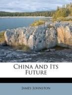 China And Its Future di James Johnston edito da Nabu Press