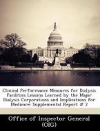 Clinical Performance Measures For Dialysis Facilities Lessons Learned By The Major Dialysis Corporations And Implications For Medicare di Janet Rehnquist edito da Bibliogov