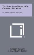 The Life and Works of Charles Dickens: Little Blue Book, No. 518 di Robert Swasey edito da Literary Licensing, LLC