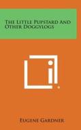 The Little Pupstard and Other Doggylogs di Eugene Gardner edito da Literary Licensing, LLC