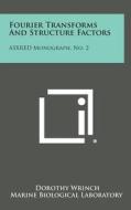 Fourier Transforms and Structure Factors: Asxred Monograph, No. 2 di Dorothy Wrinch edito da Literary Licensing, LLC