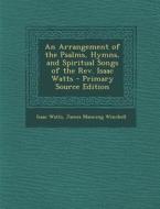 Arrangement of the Psalms, Hymns, and Spiritual Songs of the REV. Isaac Watts di Isaac Watts, James Manning Winchell edito da Nabu Press