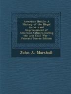 American Bastile: A History of the Illegal Arrests and Imprisonment of American Citizens During the Late Civil War di John a. Marshall edito da Nabu Press