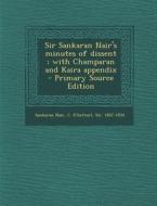 Sir Sankaran Nair's Minutes of Dissent; With Champaran and Kaira Appendix edito da Nabu Press
