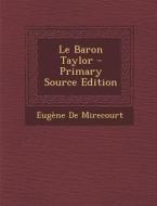 Le Baron Taylor - Primary Source Edition di Eugene De Mirecourt edito da Nabu Press