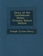 Story of the Confederate States; - Primary Source Edition di Joseph Tyrone Derry edito da Nabu Press