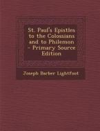 St. Paul's Epistles to the Colossians and to Philemon di Joseph Barber Lightfoot edito da Nabu Press