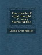 The Miracle of Right Thought di Orison Swett Marden edito da Nabu Press