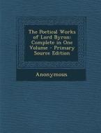 The Poetical Works of Lord Byron: Complete in One Volume - Primary Source Edition di Anonymous edito da Nabu Press