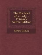 The Portrait of a Lady - Primary Source Edition di Henry James edito da Nabu Press