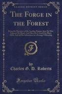 The Forge In The Forest di Charles G D Roberts edito da Forgotten Books