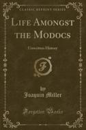 Life Amongst The Modocs di Joaquin Miller edito da Forgotten Books