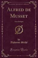 Alfred De Musset di Alphonse Seche edito da Forgotten Books