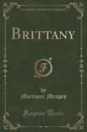 Brittany (classic Reprint) di Mortimer Menpes edito da Forgotten Books