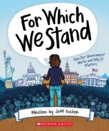 For Which We Stand: How Our Government Works and Why It Matters di Jeff Foster edito da SCHOLASTIC