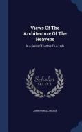 Views Of The Architecture Of The Heavens di John Pringle Nichol edito da Sagwan Press