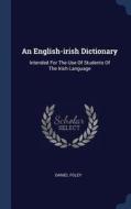 An English-Irish Dictionary: Intended for the Use of Students of the Irish Language di Daniel Foley edito da CHIZINE PUBN