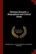Christina Rossetti, a Biographical and Critical Study di Mackenzie Bell, Halliday Spedling, John Parker Anderson edito da CHIZINE PUBN