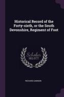 Historical Record of the Forty-Sixth, or the South Devonshire, Regiment of Foot di Richard Cannon edito da CHIZINE PUBN