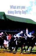 What Are You Doing Derby Day? di Forrest Bryant Johnson edito da Xlibris Corporation