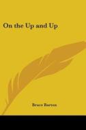 On The Up And Up di Bruce Barton edito da Kessinger Publishing Co