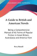 A Guide to British and American Novels: Being a Comprehensive Manual of All Forms of Popular Fiction in Great Britain, Australasia and America from di Percy Russell edito da Kessinger Publishing