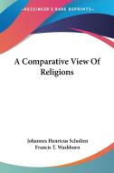 A Comparative View Of Religions di Johannes Henricus Scholten edito da Kessinger Publishing Co