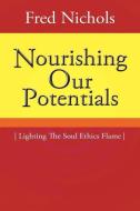 Nourishing Our Potentials: Lighting the Soul Ethics Flame di Fred Nichols edito da AUTHORHOUSE