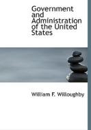 Government and Administration of the United States di Westel W. Willoughby, William F. Willoughby edito da BiblioLife