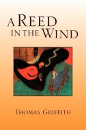 A Reed in the Wind di Thomas Griffith edito da Xlibris