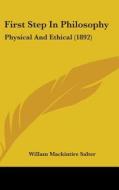 First Step in Philosophy: Physical and Ethical (1892) di Willam Mackintire Salter edito da Kessinger Publishing