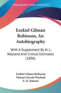 Ezekiel Gilman Robinson, an Autobiography: With a Supplement by H. L. Wayland and Critical Estimates (1896) di Ezekiel Gilman Robinson edito da Kessinger Publishing