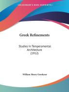 Greek Refinements: Studies in Temperamental Architecture (1912) di William Henry Goodyear edito da Kessinger Publishing