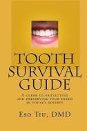 Tooth Survival Guide: A Guide to Protecting and Preserving Your Teeth in Today's Society di Eso Tiu DMD edito da Createspace