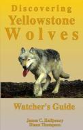 Discovering Yellowstone Wolves: Watcher's Guide di Diann Thompson, James C. Halfpenny edito da Createspace