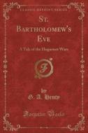 St. Bartholomew's Eve di G a Henty edito da Forgotten Books