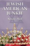 Jewish American Junkie di Susan Hill edito da America Star Books