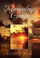 Miraculous Grace di Russell E. Dixon edito da Xlibris