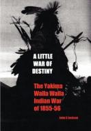 A Little War of Destiny: The Yakima/Walla Walla Indian War of 1855-56 di John C. Jackson edito da Createspace